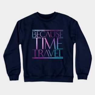 Because Time Travel Crewneck Sweatshirt